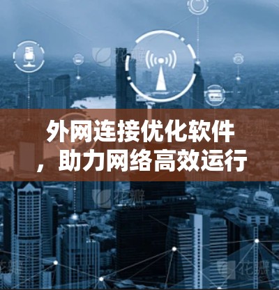外网连接优化软件，助力网络高效运行