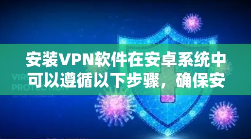 安装VPN软件在安卓系统中可以遵循以下步骤，确保安全并正确安装