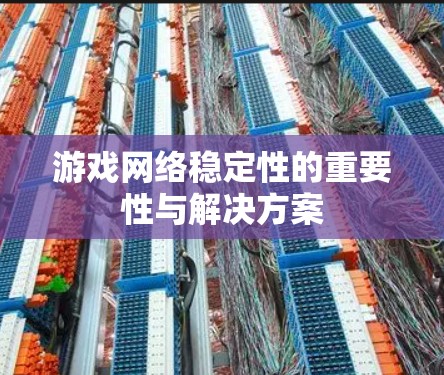 游戏网络稳定性的重要性与解决方案 游戏网络稳定性的重要性与解决方案