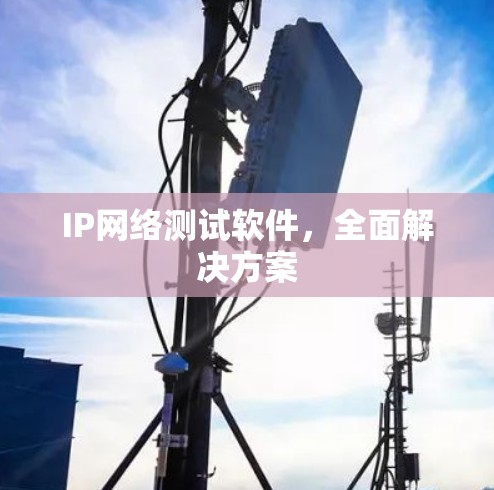 IP网络测试软件，全面解决方案