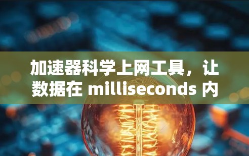加速器科学上网工具，让数据在 milliseconds 内传输
