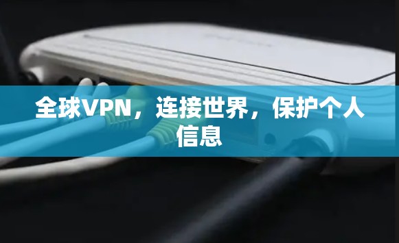 全球VPN,连接世界,保护个人信息 全球VPN,连接世界,保护个人信息