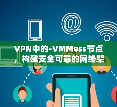 VPN中的-VMMess节点，构建安全可靠的网络架构