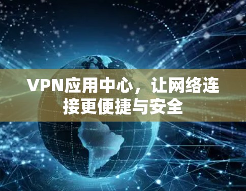 VPN应用中心，让网络连接更便捷与安全