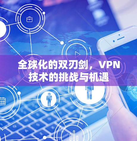 全球化的双刃剑，VPN技术的挑战与机遇