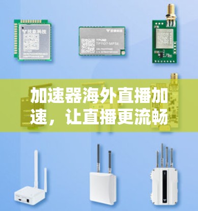 加速器海外直播加速，让直播更流畅，更高效