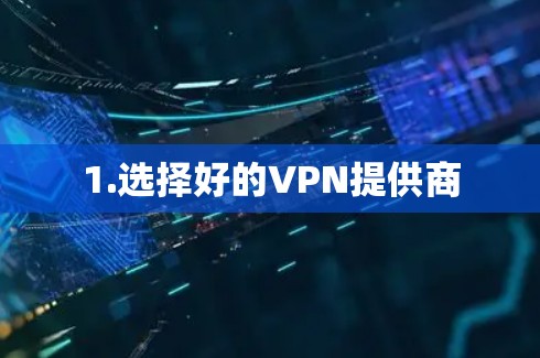 1.选择好的VPN提供商