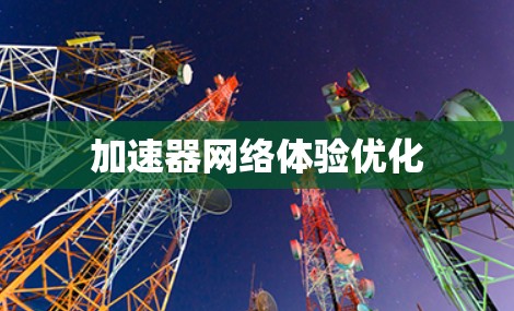 加速器网络体验优化 加速器网络体验优化