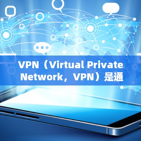 VPN（Virtual Private Network，VPN）是通过网络服务提供商提供的一种网络服务，旨在保护用户连接到互联网的私密性和隐私。以下是VPN解决方案的步骤和建议