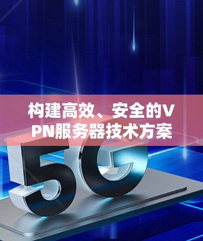 构建高效、安全的VPN服务器技术方案
