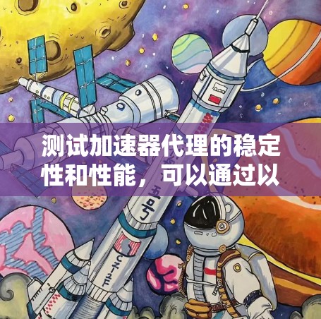 测试加速器代理的稳定性和性能，可以通过以下步骤进行