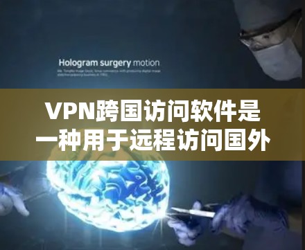 VPN跨国访问软件是一种用于远程访问国外网站的网络加密协议，支持多国、多平台的访问，并提供同步功能和安全措施。以下是该类软件的详细分析