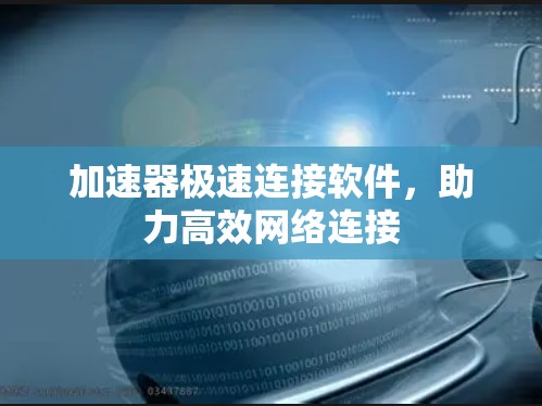 加速器极速连接软件，助力高效网络连接