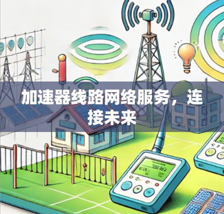 加速器线路网络服务，连接未来
