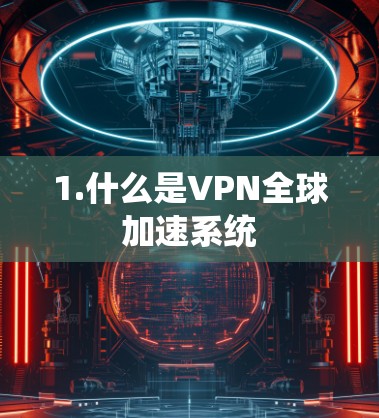 1.什么是VPN全球加速系统