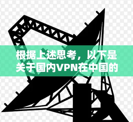 根据上述思考，以下是关于国内VPN在中国的详细分析和总结