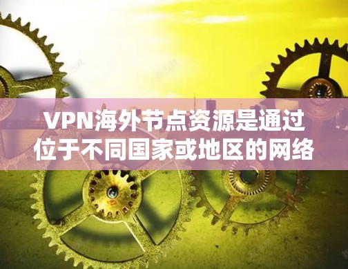 VPN海外节点资源是通过位于不同国家或地区的网络节点提供VPN服务的网络基础设施。这些节点允许用户访问全球范围内的互联网,提供安全和匿名的访问方式。以下是对该主题的详细总结 VPN海外节点资源是通过位于不同国家或地区的网络节点提供VPN服务的网络基础设施。这些节点允许用户访问全球范围内的互联网,提供安全和匿名的访问方式。以下是对该主题的详细总结